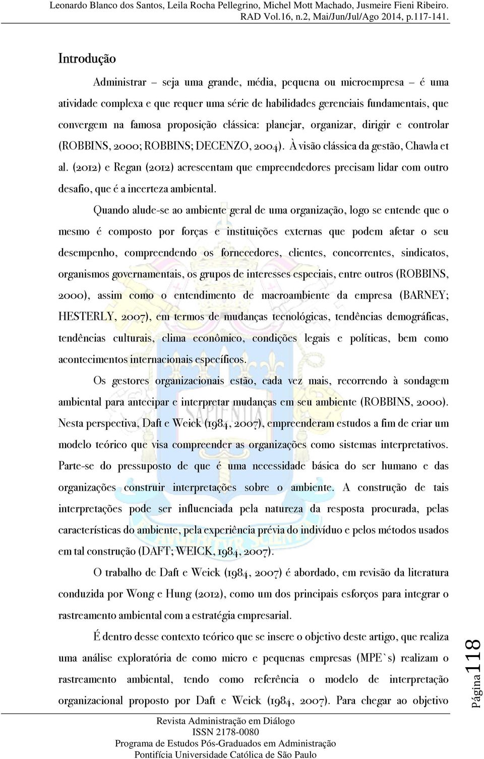 (2012) e Regan (2012) acrescentam que empreendedores precisam lidar com outro desafio, que é a incerteza ambiental.