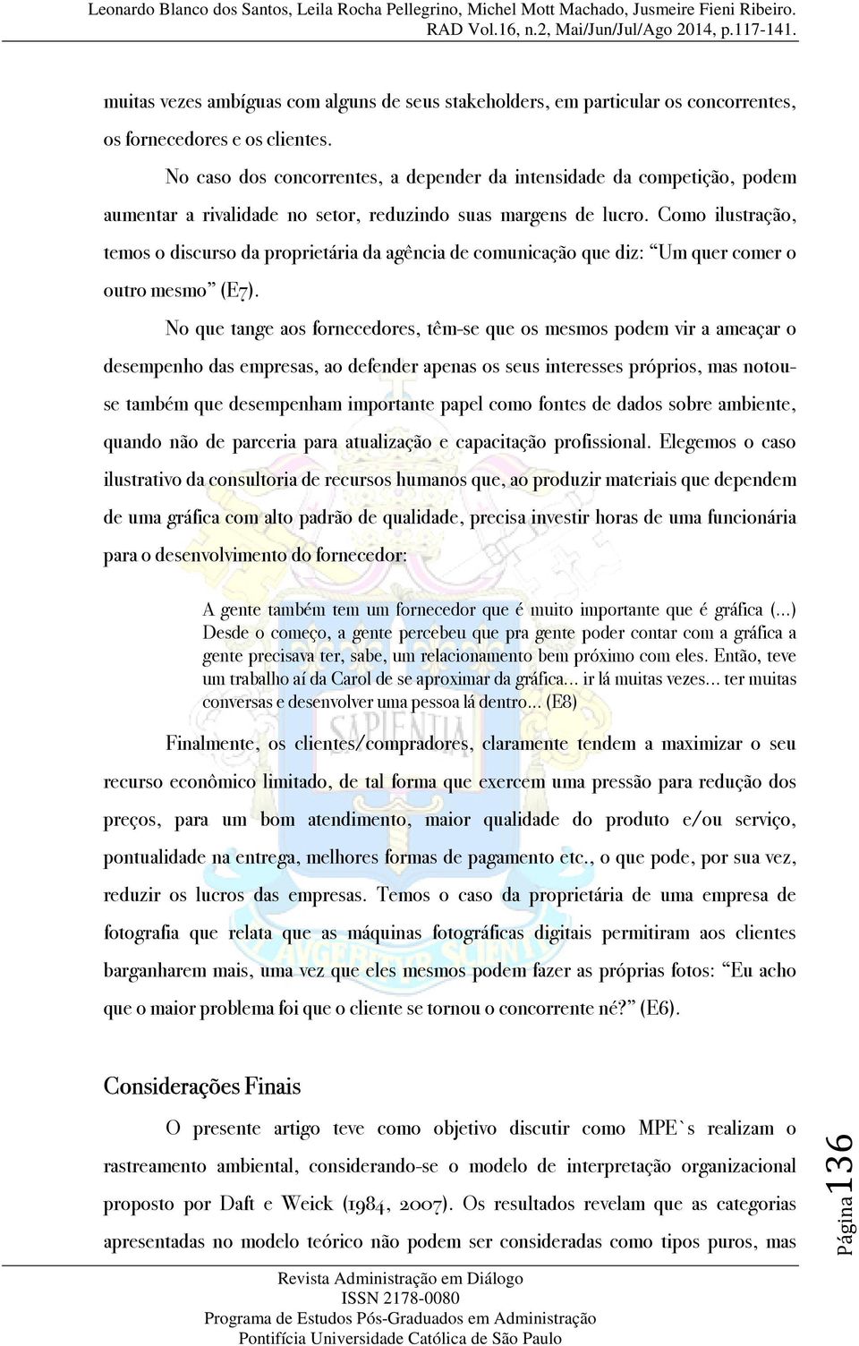 Como ilustração, temos o discurso da proprietária da agência de comunicação que diz: Um quer comer o outro mesmo (E7).