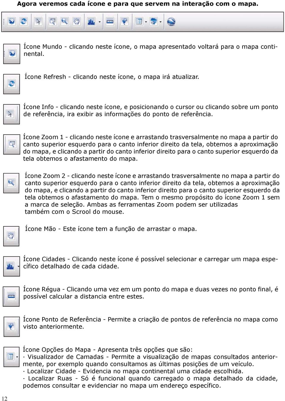 Ícone Info - clicando neste ícone, e posicionando o cursor ou clicando sobre um ponto de referência, ira exibir as informações do ponto de referência.