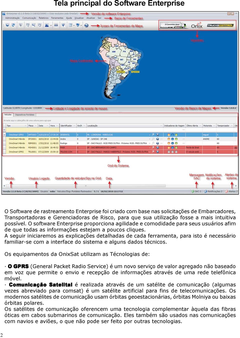 A seguir iniciaremos as explicações detalhadas de cada ferramenta, para isto é necessário familiar-se com a interface do sistema e alguns dados técnicos.