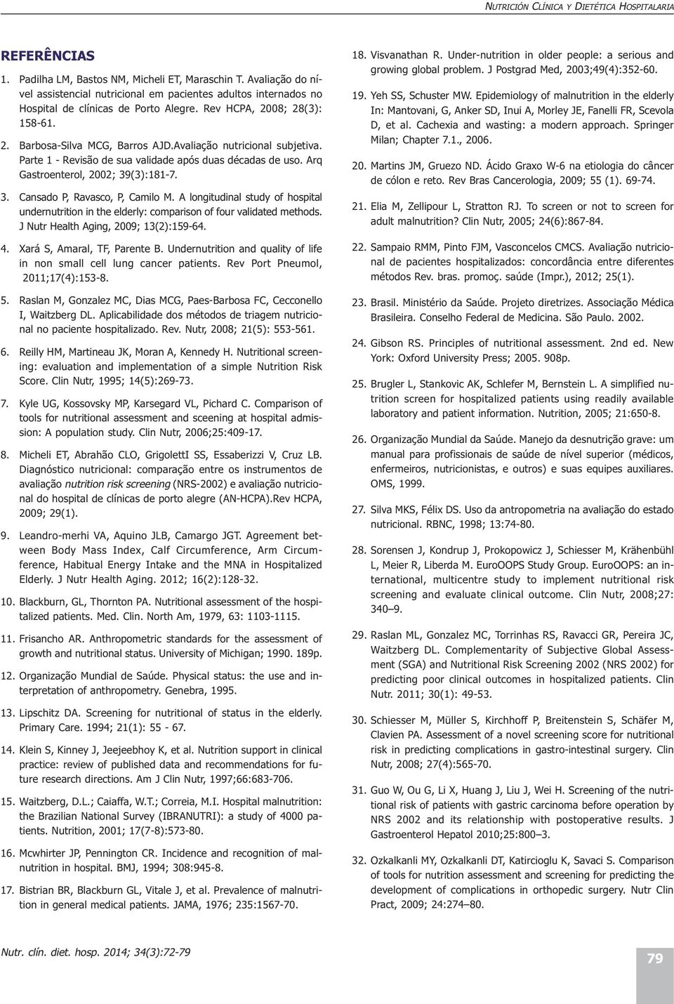 Avaliação nutricional subjetiva. Parte 1 - Revisão de sua validade após duas décadas de uso. Arq Gastroenterol, 2002; 39(3):181-7. 3. Cansado P, Ravasco, P, Camilo M.