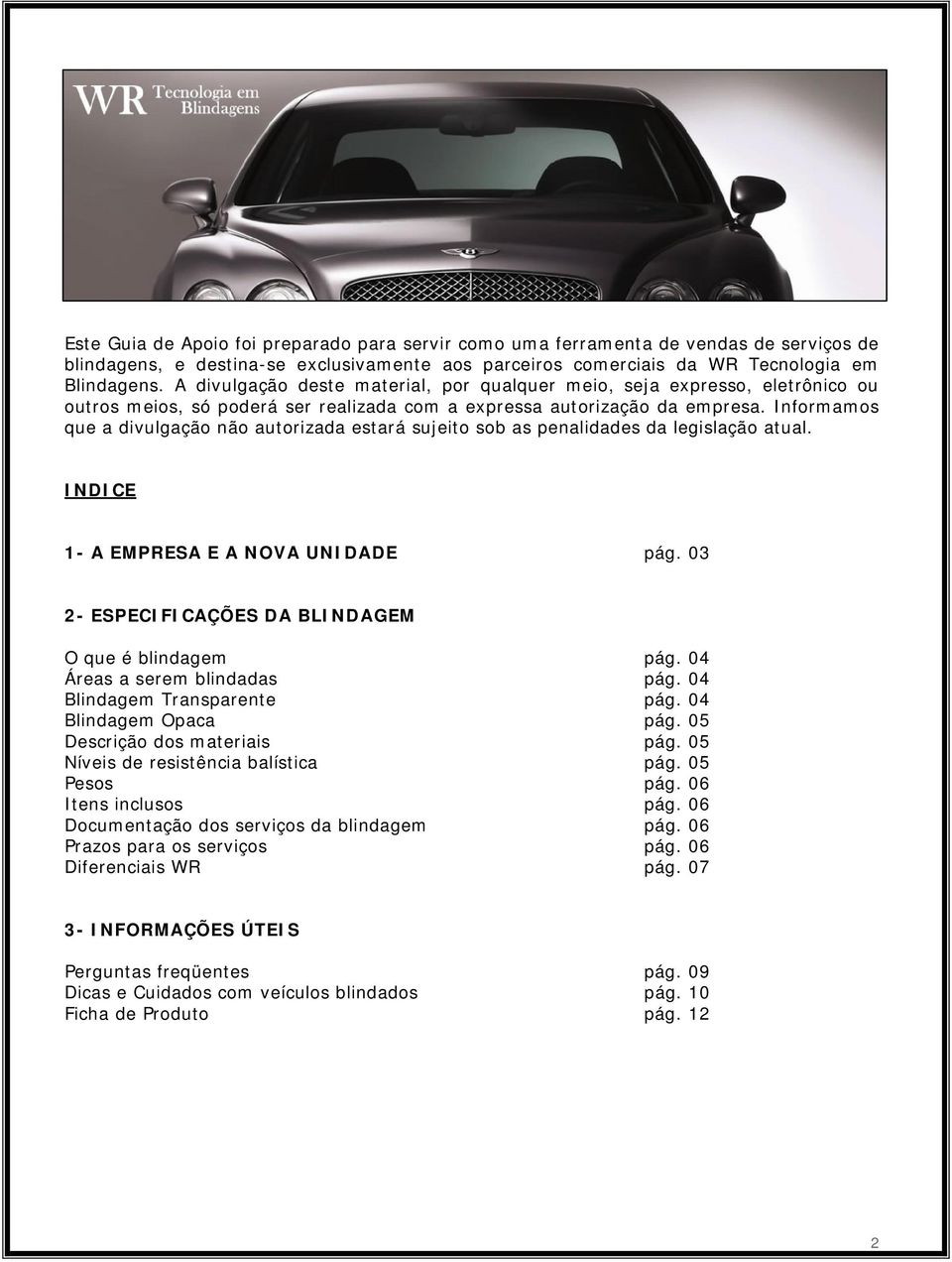 Informamos que a divulgação não autorizada estará sujeito sob as penalidades da legislação atual. INDICE 1- A EMPRESA E A NOVA UNIDADE pág. 3 2- ESPECIFICAÇÕES DA BLINDAGEM O que é blindagem pág.