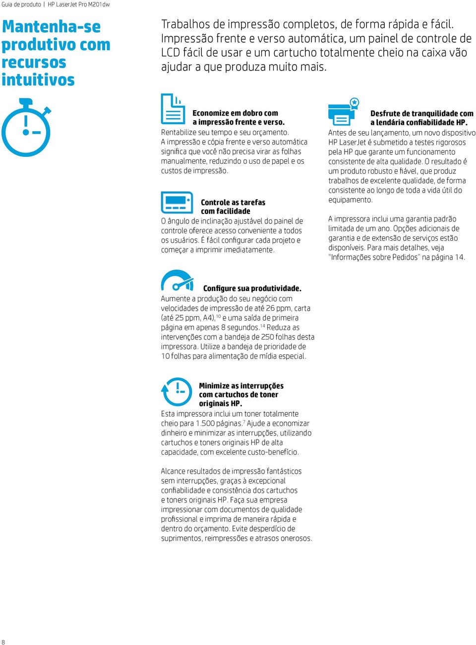 Economize em dobro com a impressão frente e verso. Rentabilize seu tempo e seu orçamento.