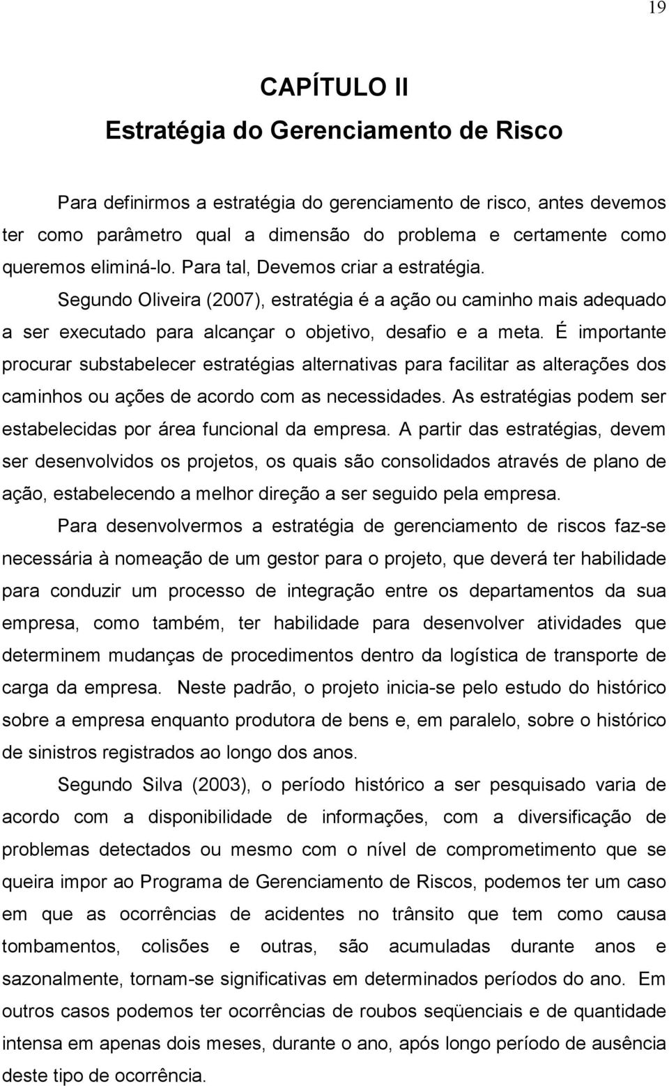 É importante procurar substabelecer estratégias alternativas para facilitar as alterações dos caminhos ou ações de acordo com as necessidades.