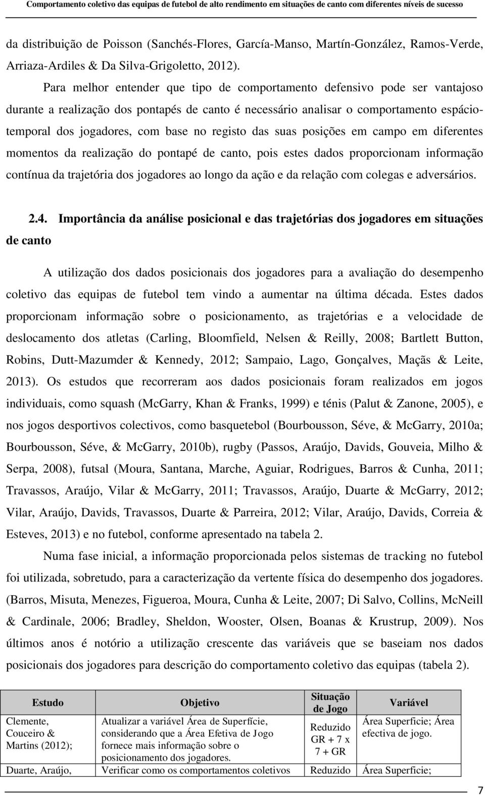 registo das suas posições em campo em diferentes momentos da realização do pontapé de canto, pois estes dados proporcionam informação contínua da trajetória dos jogadores ao longo da ação e da