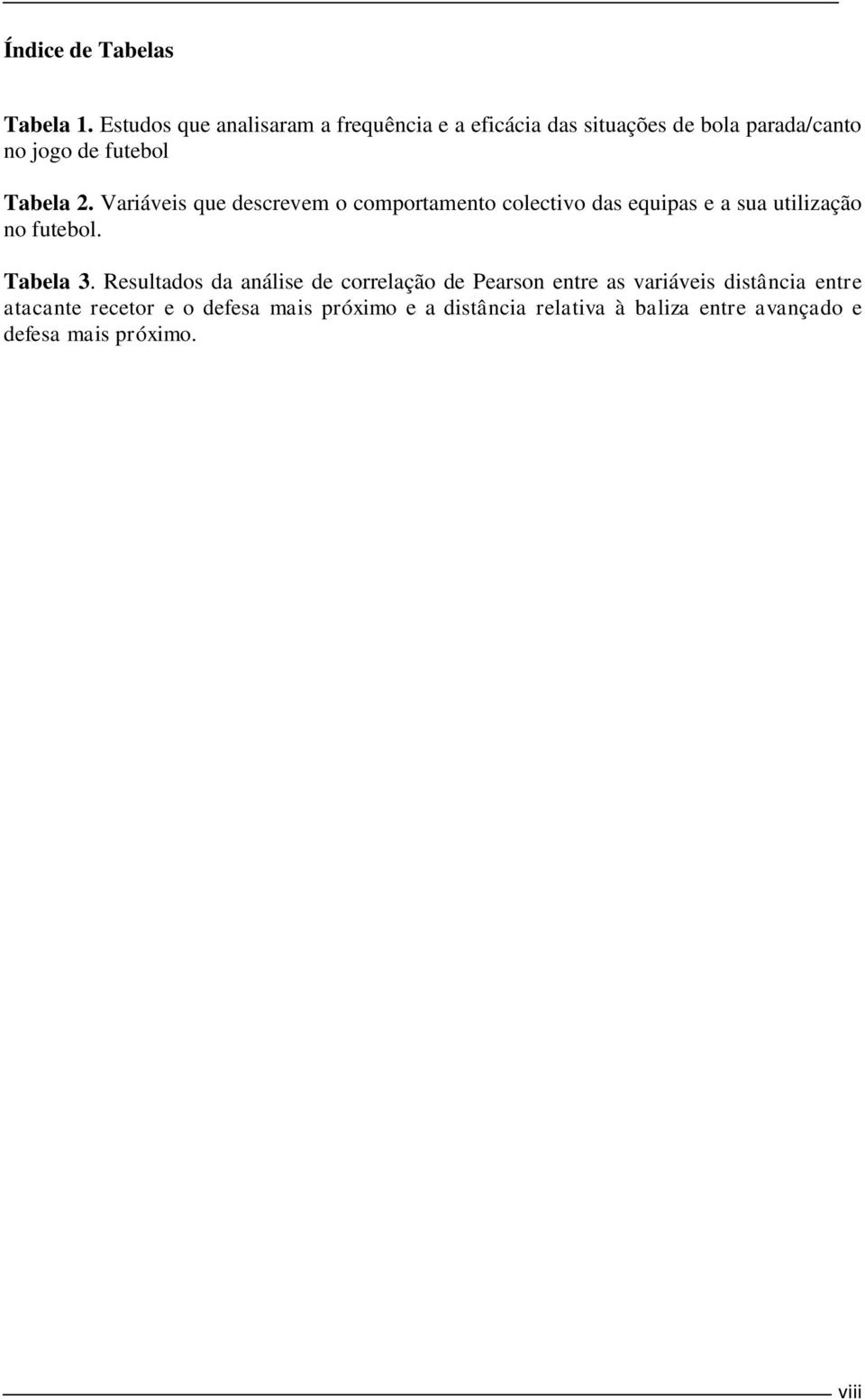 2. Variáveis que descrevem o comportamento colectivo das equipas e a sua utilização no futebol. Tabela 3.