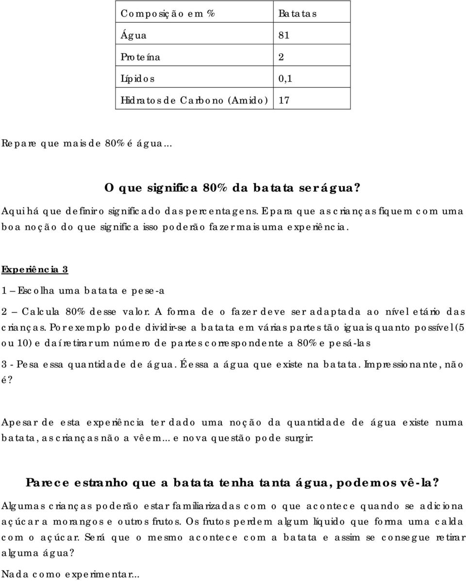 Experiência 3 1 Escolha uma batata e pese-a 2 Calcula 80% desse valor. A forma de o fazer deve ser adaptada ao nível etário das crianças.