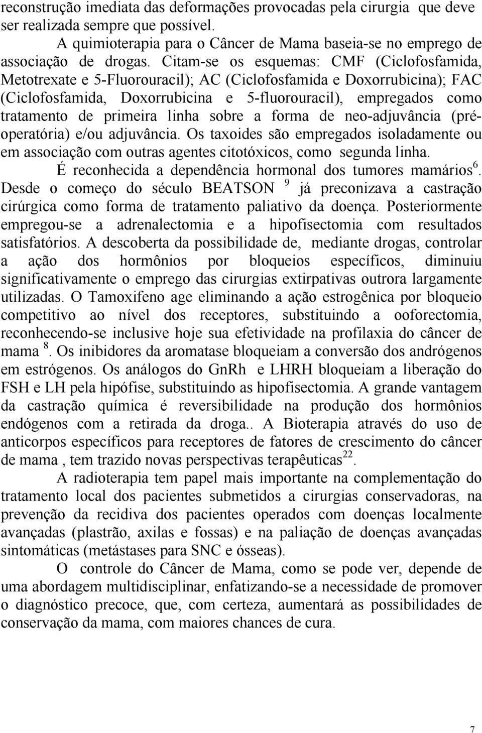 primeira linha sobre a forma de neo-adjuvância (préoperatória) e/ou adjuvância. Os taxoides são empregados isoladamente ou em associação com outras agentes citotóxicos, como segunda linha.