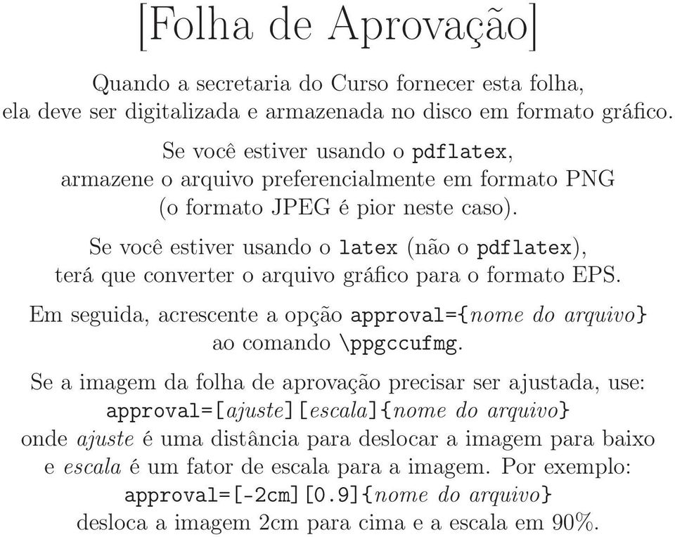 Se você estiver usando o latex (não o pdflatex), terá que converter o arquivo gráfico para o formato EPS. Em seguida, acrescente a opção approval={nome do arquivo} ao comando \ppgccufmg.