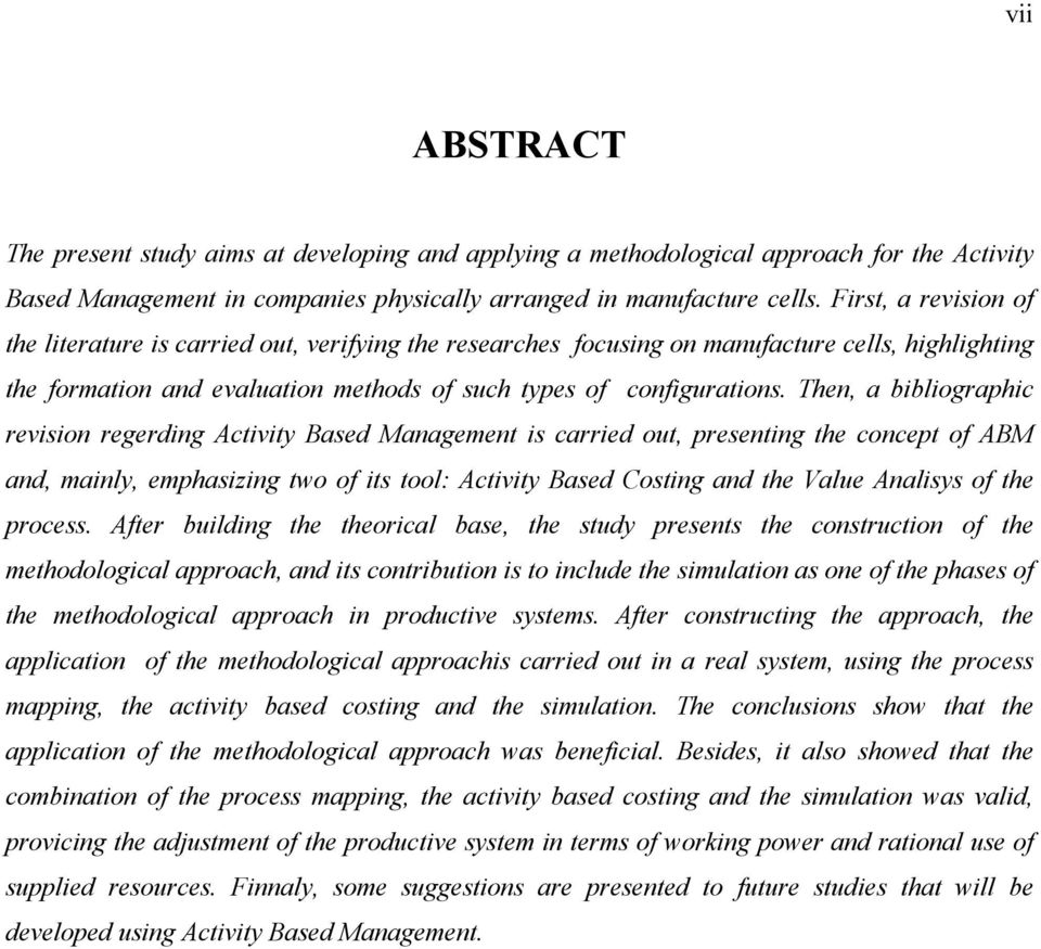 Then, a bibliographic revision regerding Activity Based Management is carried out, presenting the concept of ABM and, mainly, emphasizing two of its tool: Activity Based Costing and the Value