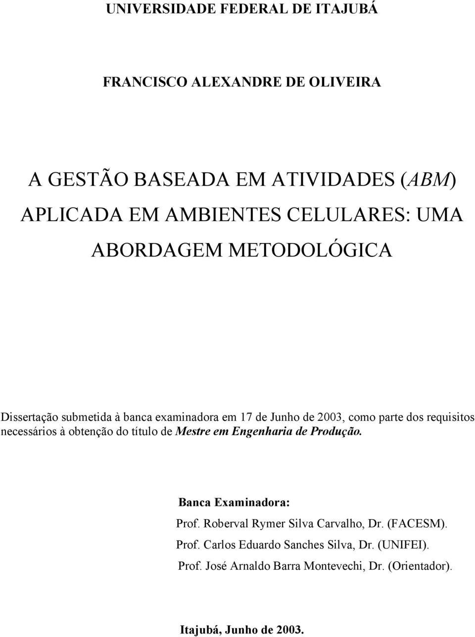 necessários à obtenção do título de Mestre em Engenharia de Produção. Banca Examinadora: Prof. Roberval Rymer Silva Carvalho, Dr.