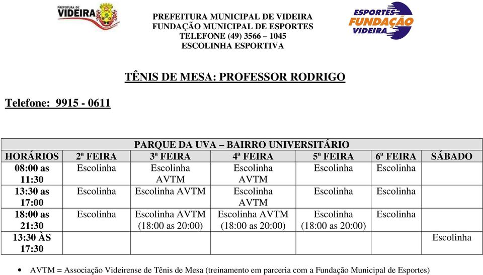 18:00 as Escolinha Escolinha AVTM Escolinha AVTM Escolinha Escolinha 21:30 (18:00 as 20:00) (18:00 as 20:00) (18:00 as