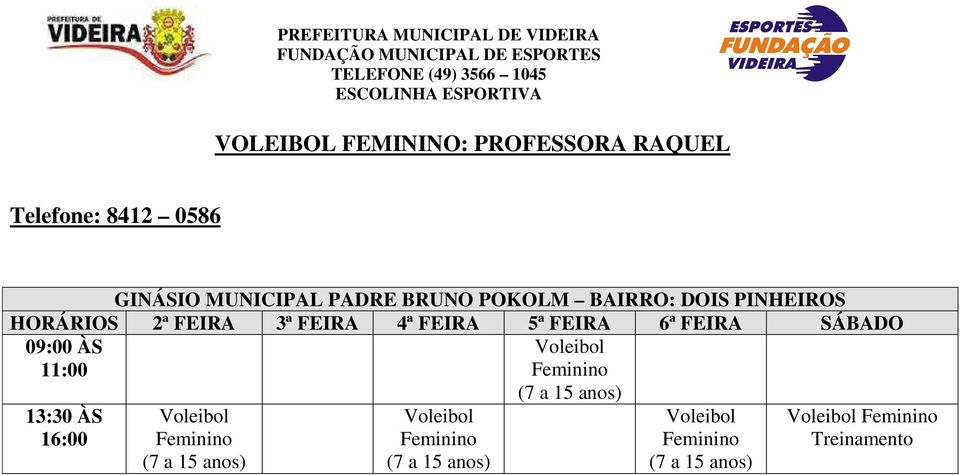 11:00 13:30 ÀS 16:00 Voleibol (7 a 15 anos) Voleibol (7 a 15