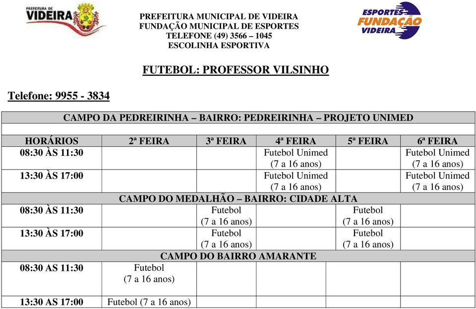 ÀS 17:00 Futebol Unimed Futebol Unimed CAMPO DO MEDALHÃO BAIRRO: CIDADE ALTA 08:30 ÀS 11:30 Futebol