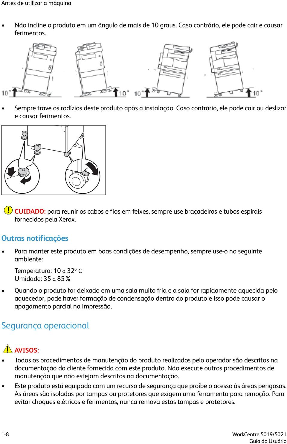 Outras notificações Para manter este produto em boas condições de desempenho, sempre use-o no seguinte ambiente: Temperatura: 10 a 32 C Umidade: 35 a 85% Quando o produto for deixado em uma sala