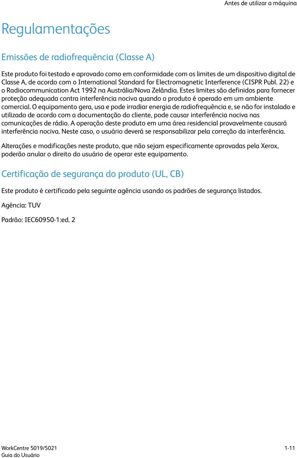 Estes limites são definidos para fornecer proteção adequada contra interferência nociva quando o produto é operado em um ambiente comercial.