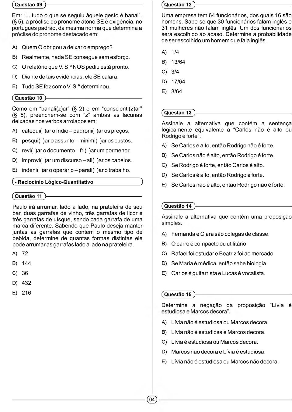 C) O relatório que V. S.a NOS pediu está pronto. D) Diante de tais evidências, ele SE calará. E) Tudo SE fez como V. S.a determinou.