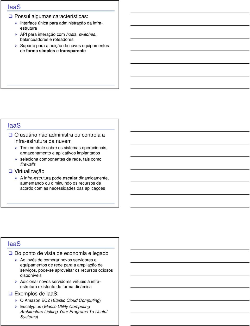 seleciona componentes de rede, tais como firewalls Virtualização A infra-estrutura pode escalar dinamicamente, aumentando ou diminuindo os recursos de acordo com as necessidades das aplicações IaaS