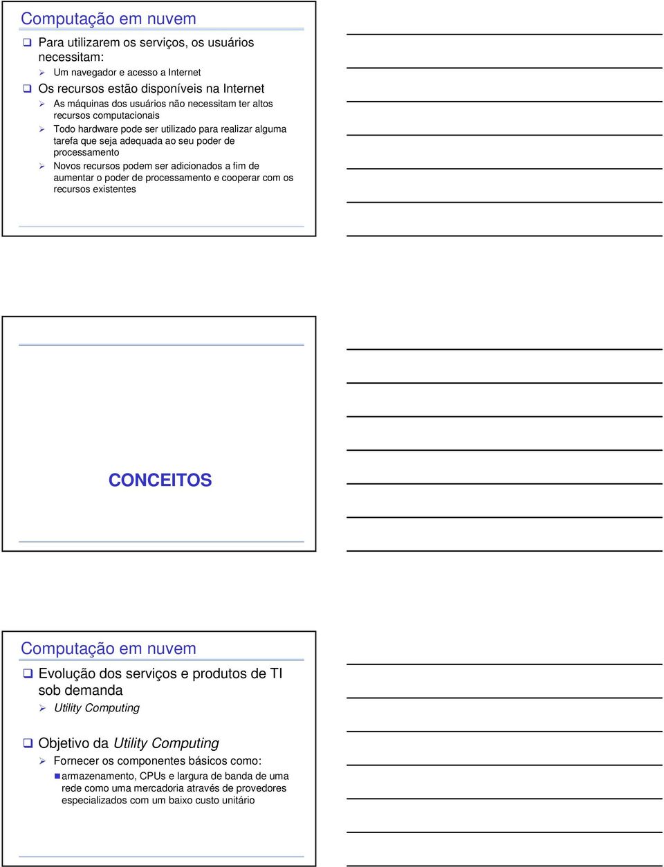 de aumentar o poder de processamento e cooperar com os recursos existentes CONCEITOS Computação em nuvem Evolução dos serviços e produtos de TI sob demanda Utility Computing Objetivo da