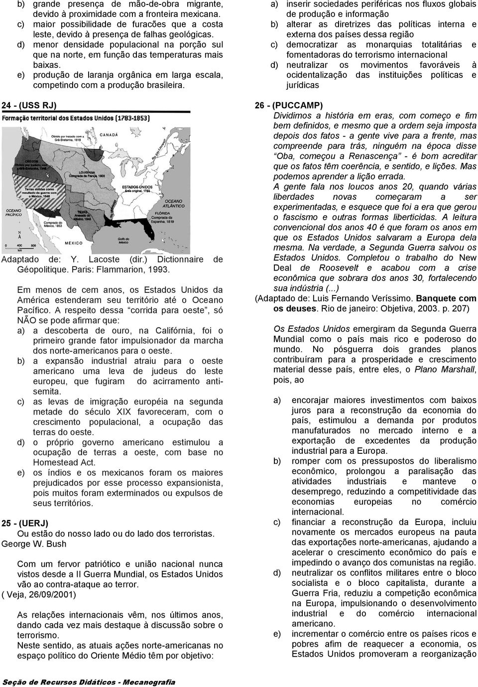 24 - (USS RJ) Adaptado de: Y. Lacoste (dir.) Dictionnaire de Géopolitique. Paris: Flammarion, 1993. Em menos de cem anos, os Estados Unidos da América estenderam seu território até o Oceano Pacífico.