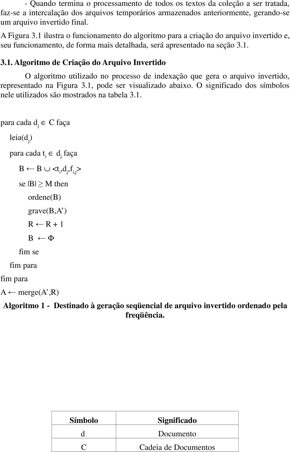 1, pode ser visualizado abaixo. O significado dos símbolos nele utilizados são mostrados na tabela 3.1. para cada d j C faça leia(d j ) para cada t i d j faça B B <t i,d j,f i,j > se B M then