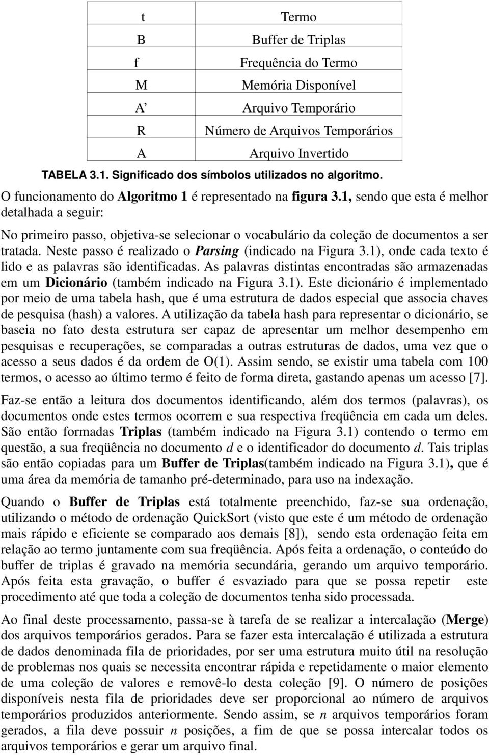 1, sendo que esta é melhor detalhada a seguir: No primeiro passo, objetiva-se selecionar o vocabulário da coleção de documentos a ser tratada. Neste passo é realizado o Parsing (indicado na Figura 3.