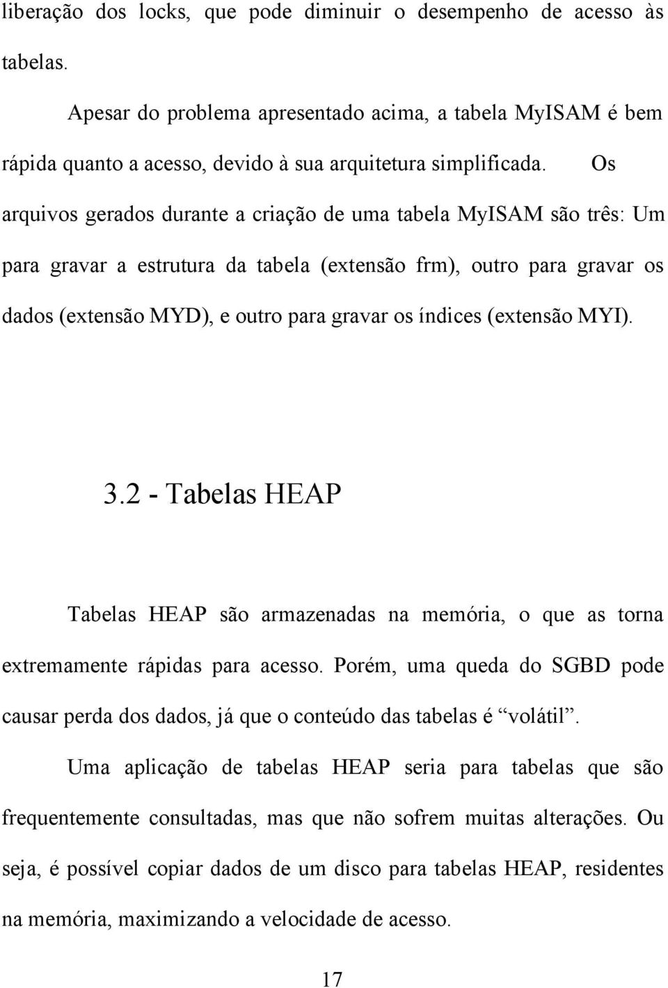 (extensão MYI). 3.2 - Tabelas HEAP Tabelas HEAP são armazenadas na memória, o que as torna extremamente rápidas para acesso.
