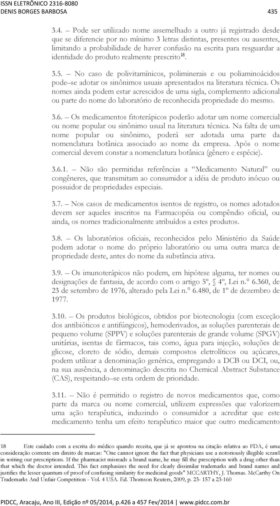 Pode ser utilizado nome assemelhado a outro já registrado desde que se diferencie por no mínimo 3 letras distintas, presentes ou ausentes, limitando a probabilidade de haver confusão na escrita para