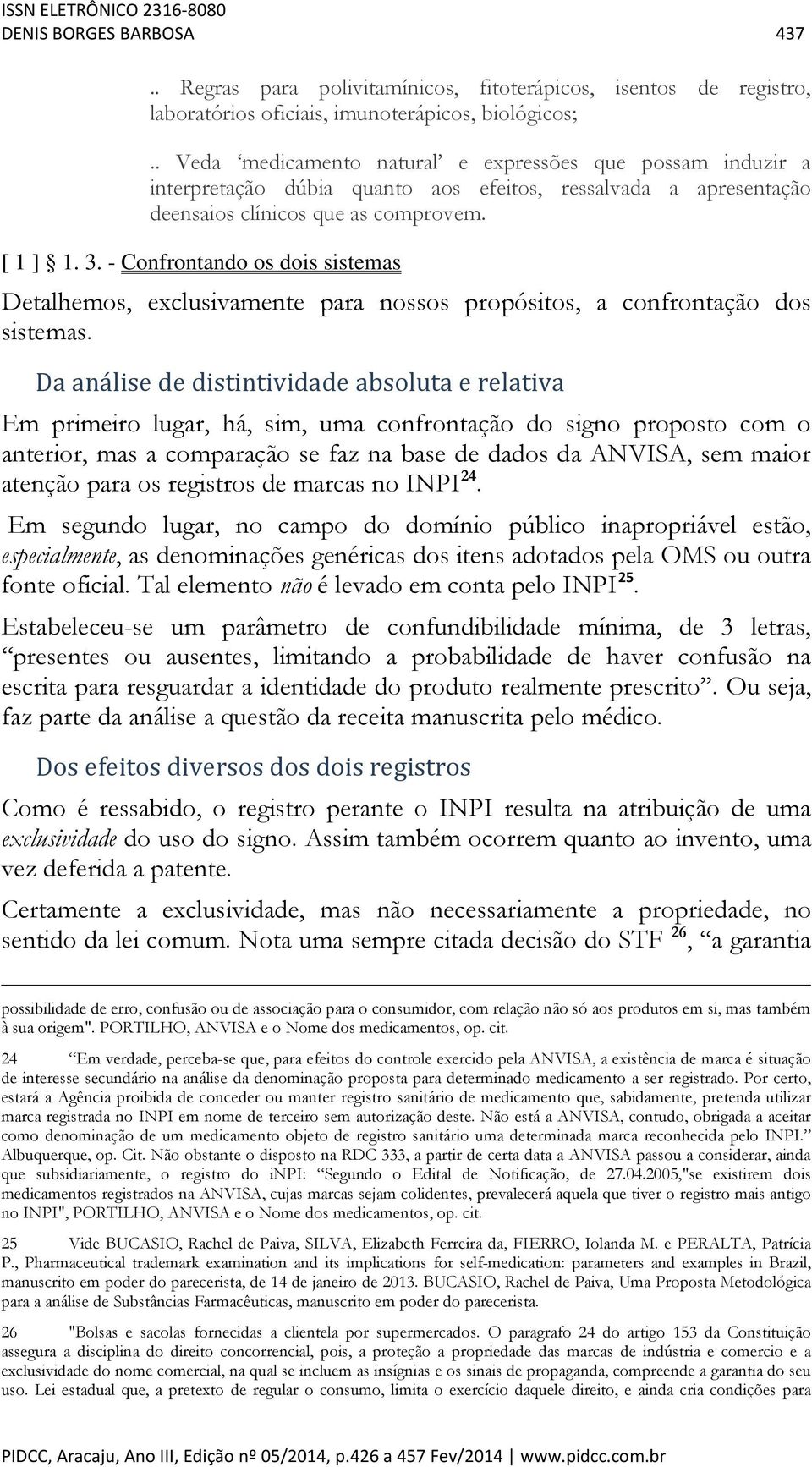 - Confrontando os dois sistemas Detalhemos, exclusivamente para nossos propósitos, a confrontação dos sistemas.