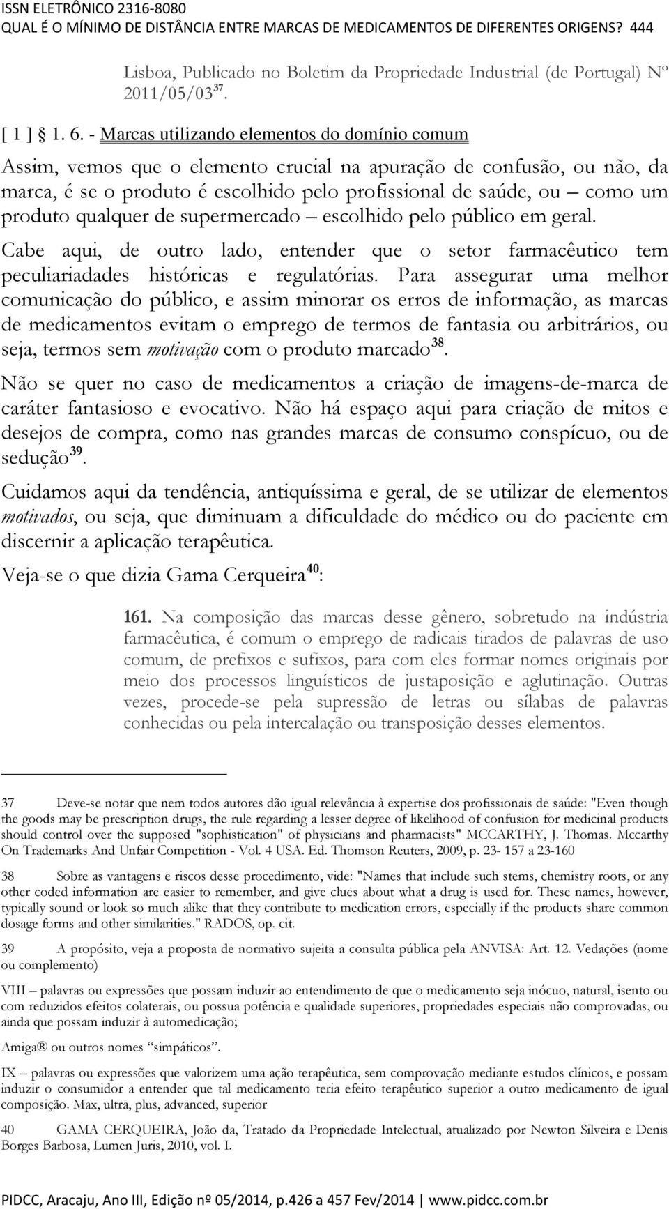 qualquer de supermercado escolhido pelo público em geral. Cabe aqui, de outro lado, entender que o setor farmacêutico tem peculiariadades históricas e regulatórias.