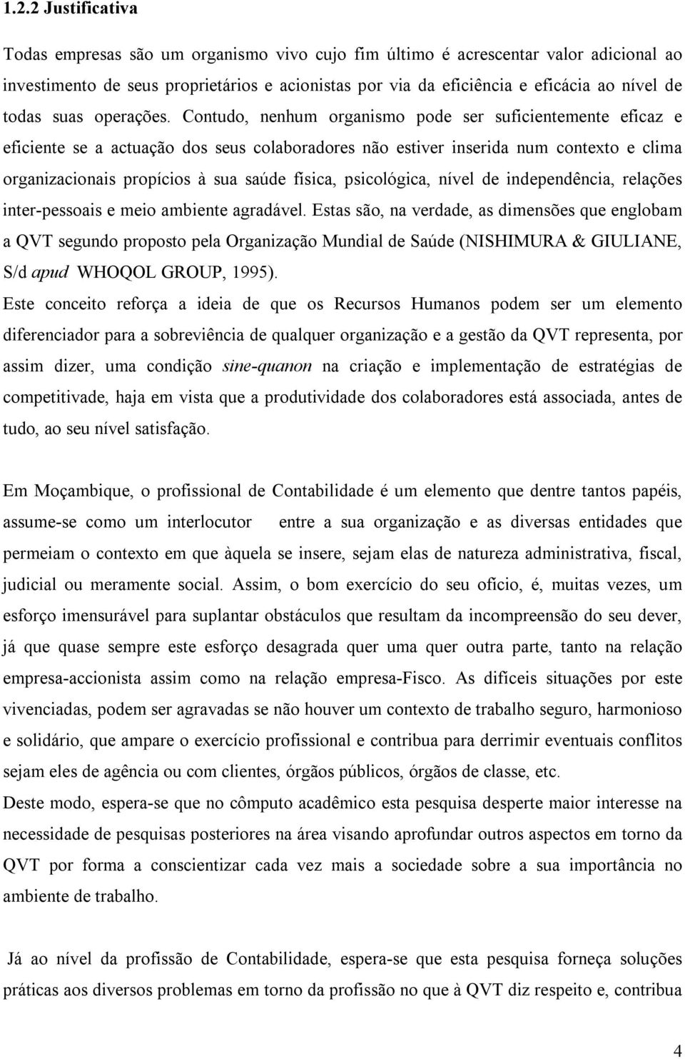 Contudo, nenhum organismo pode ser suficientemente eficaz e eficiente se a actuação dos seus colaboradores não estiver inserida num contexto e clima organizacionais propícios à sua saúde física,