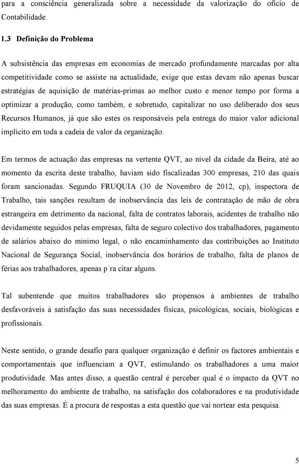 estratégias de aquisição de matérias-primas ao melhor custo e menor tempo por forma a optimizar a produção, como também, e sobretudo, capitalizar no uso deliberado dos seus Recursos Humanos, já que