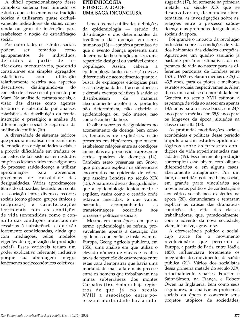 Por outro lado, os estratos sociais podem ser tomados como agrupamentos de indivíduos, definidos a partir de indicadores mensuráveis, podendo constituir-se em simples agregados estatísticos, com