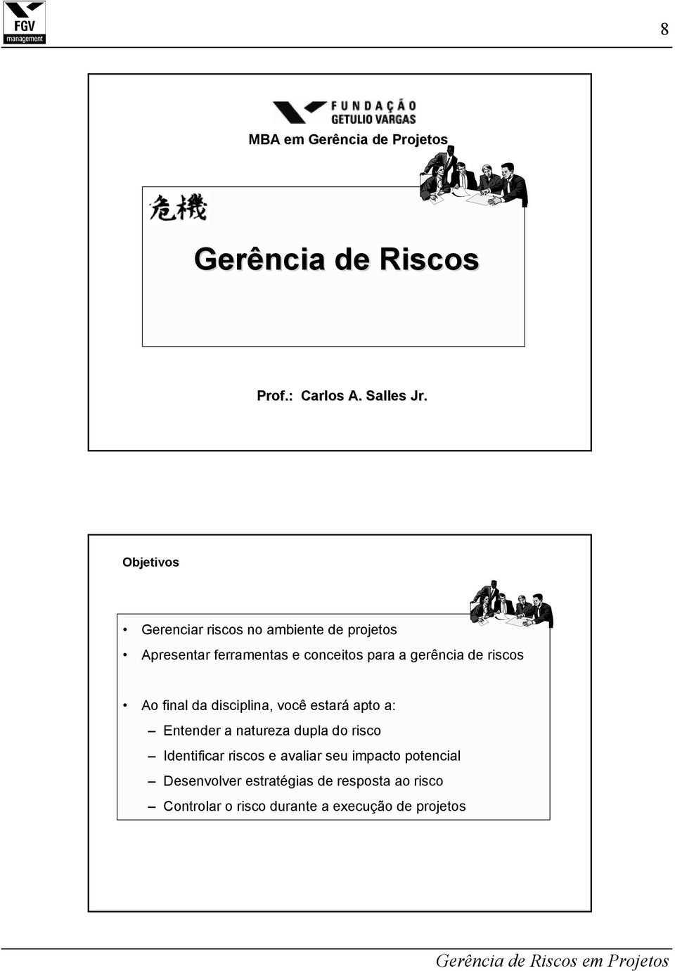 de riscos Ao final da disciplina, você estará apto a: Entender a natureza dupla do risco Identificar