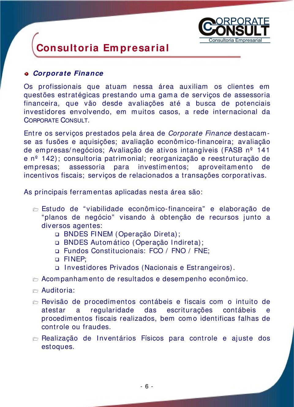 Entre os serviços prestados pela área de Corporate Finance destacamse as fusões e aquisições; avaliação econômico-financeira; avaliação de empresas/negócios; Avaliação de ativos intangíveis (FASB nº