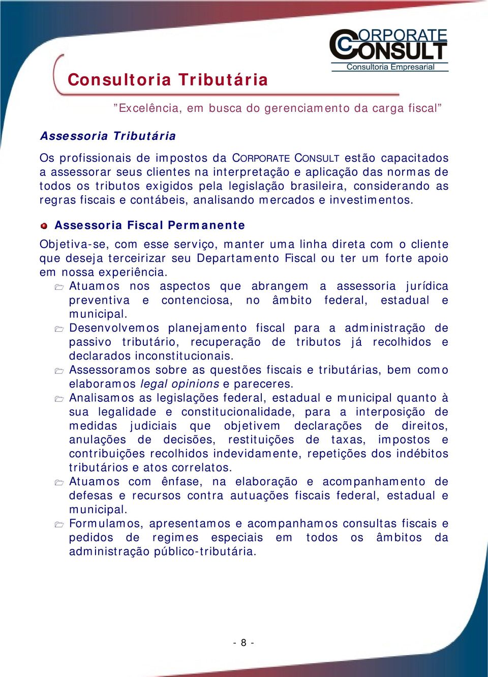 Assessoria Fiscal Permanente Objetiva-se, com esse serviço, manter uma linha direta com o cliente que deseja terceirizar seu Departamento Fiscal ou ter um forte apoio em nossa experiência.