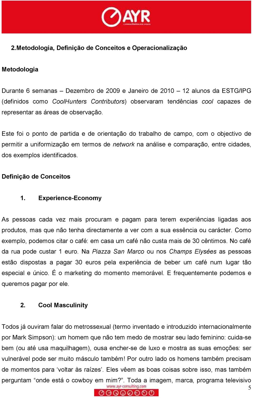 Este foi o ponto de partida e de orientação do trabalho de campo, com o objectivo de permitir a uniformização em termos de network na análise e comparação, entre cidades, dos exemplos identificados.