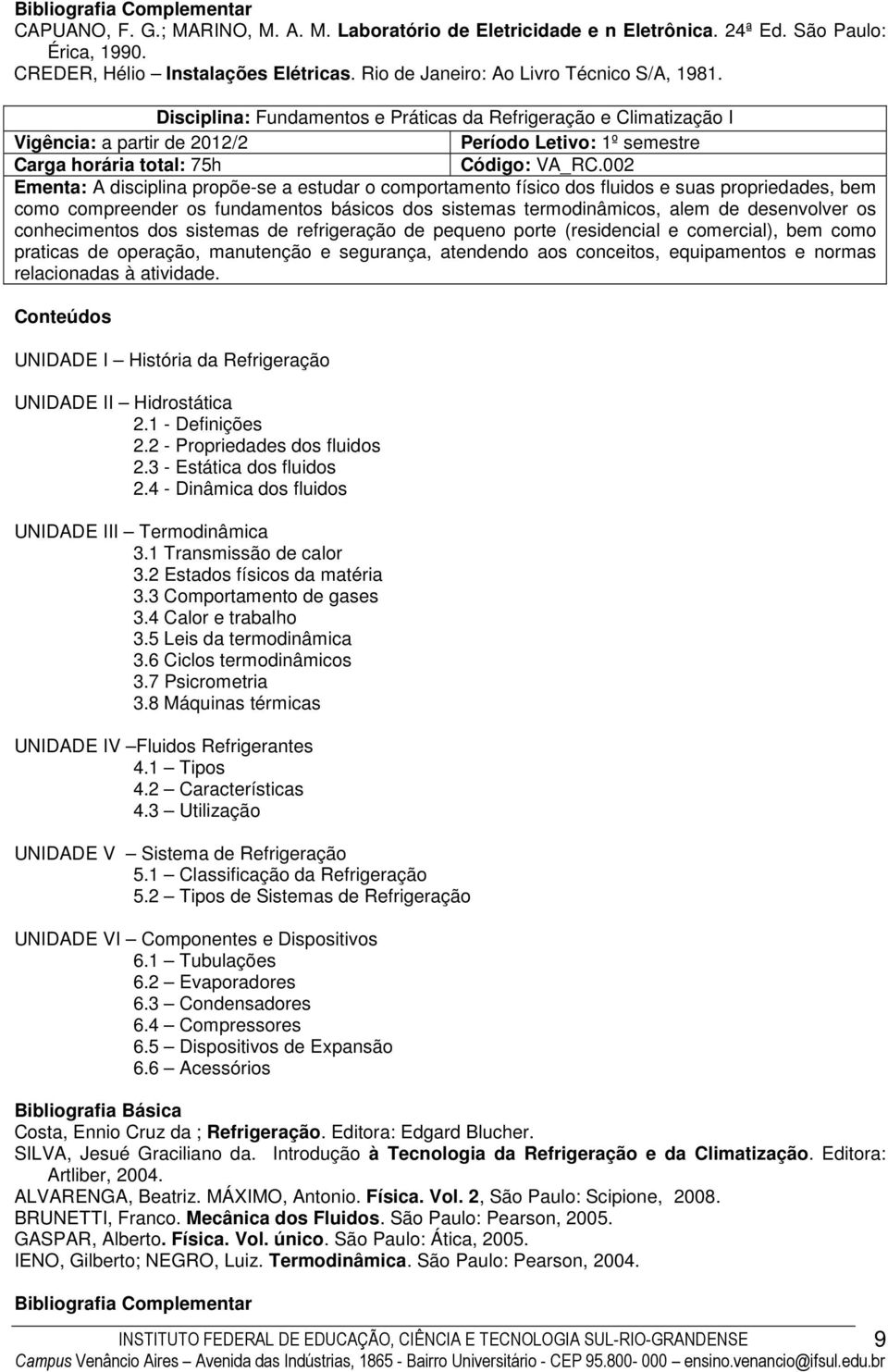 Disciplina: Fundamentos e Práticas da Refrigeração e Climatização I Vigência: a partir de 2012/2 Período Letivo: 1º semestre Carga horária total: 75h Código: VA_RC.