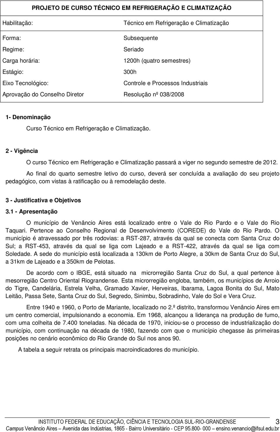 2 - Vigência O curso Técnico em Refrigeração e Climatização passará a viger no segundo semestre de 2012.