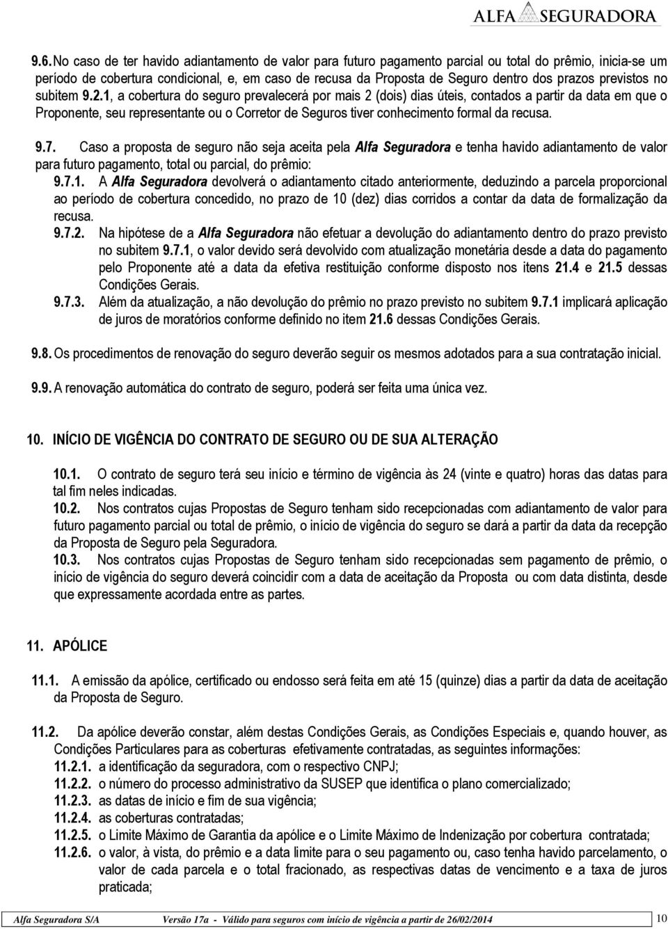 1, a cobertura do seguro prevalecerá por mais 2 (dois) dias úteis, contados a partir da data em que o Proponente, seu representante ou o Corretor de Seguros tiver conhecimento formal da recusa. 9.7.