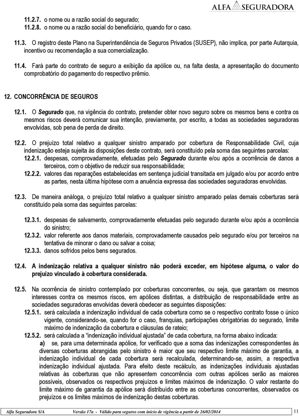 Fará parte do contrato de seguro a exibição da apólice ou, na falta desta, a apresentação do documento comprobatório do pagamento do respectivo prêmio. 12