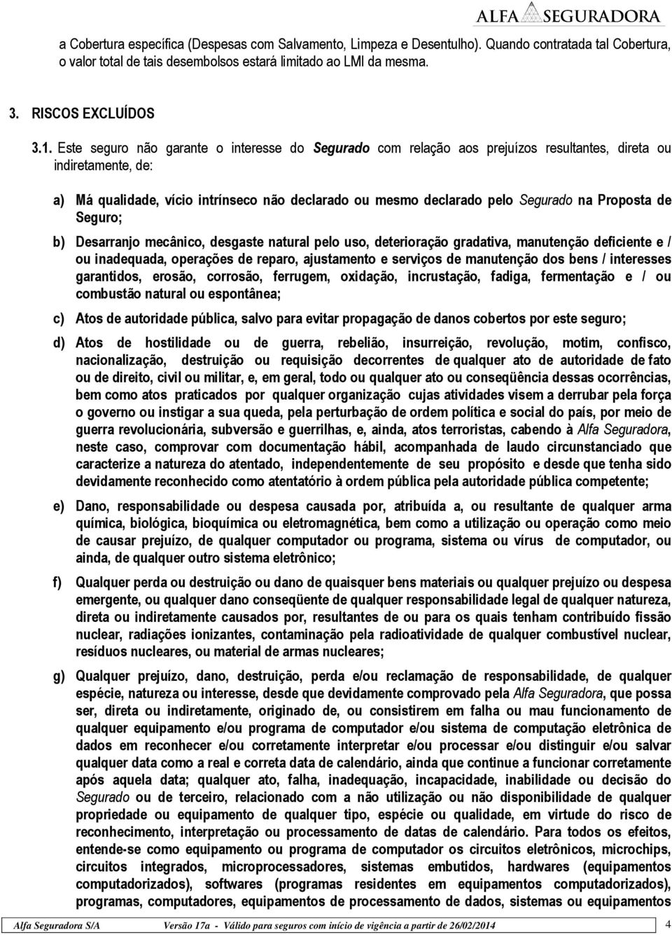 Proposta de Seguro; b) Desarranjo mecânico, desgaste natural pelo uso, deterioração gradativa, manutenção deficiente e / ou inadequada, operações de reparo, ajustamento e serviços de manutenção dos