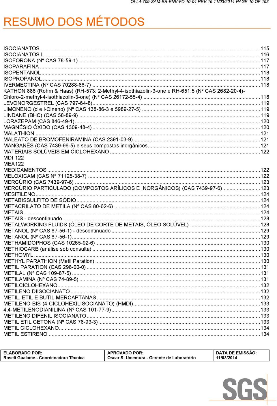 .. 118 LEVONORGESTREL (CAS 797-64-8)... 119 LIMONENO (d e l-cineno) (Nº CAS 138-86-3 e 5989-27-5)... 119 LINDANE (BHC) (CAS 58-89-9)... 119 LORAZEPAM (CAS 846-49-1).