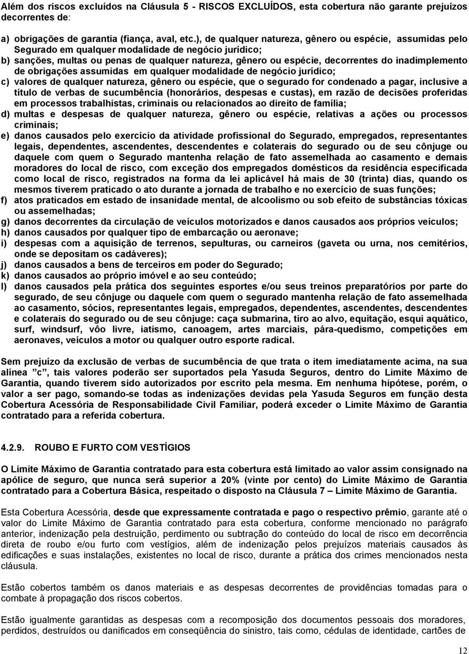 inadimplemento de obrigações assumidas em qualquer modalidade de negócio jurídico; c) valores de qualquer natureza, gênero ou espécie, que o segurado for condenado a pagar, inclusive a título de