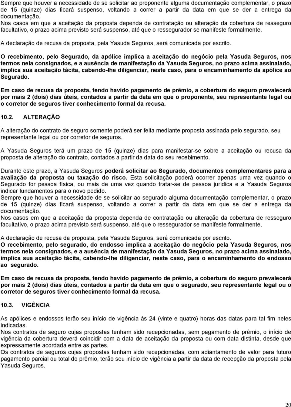 Nos casos em que a aceitação da proposta dependa de contratação ou alteração da cobertura de resseguro facultativo, o prazo acima previsto será suspenso, até que o ressegurador se manifeste