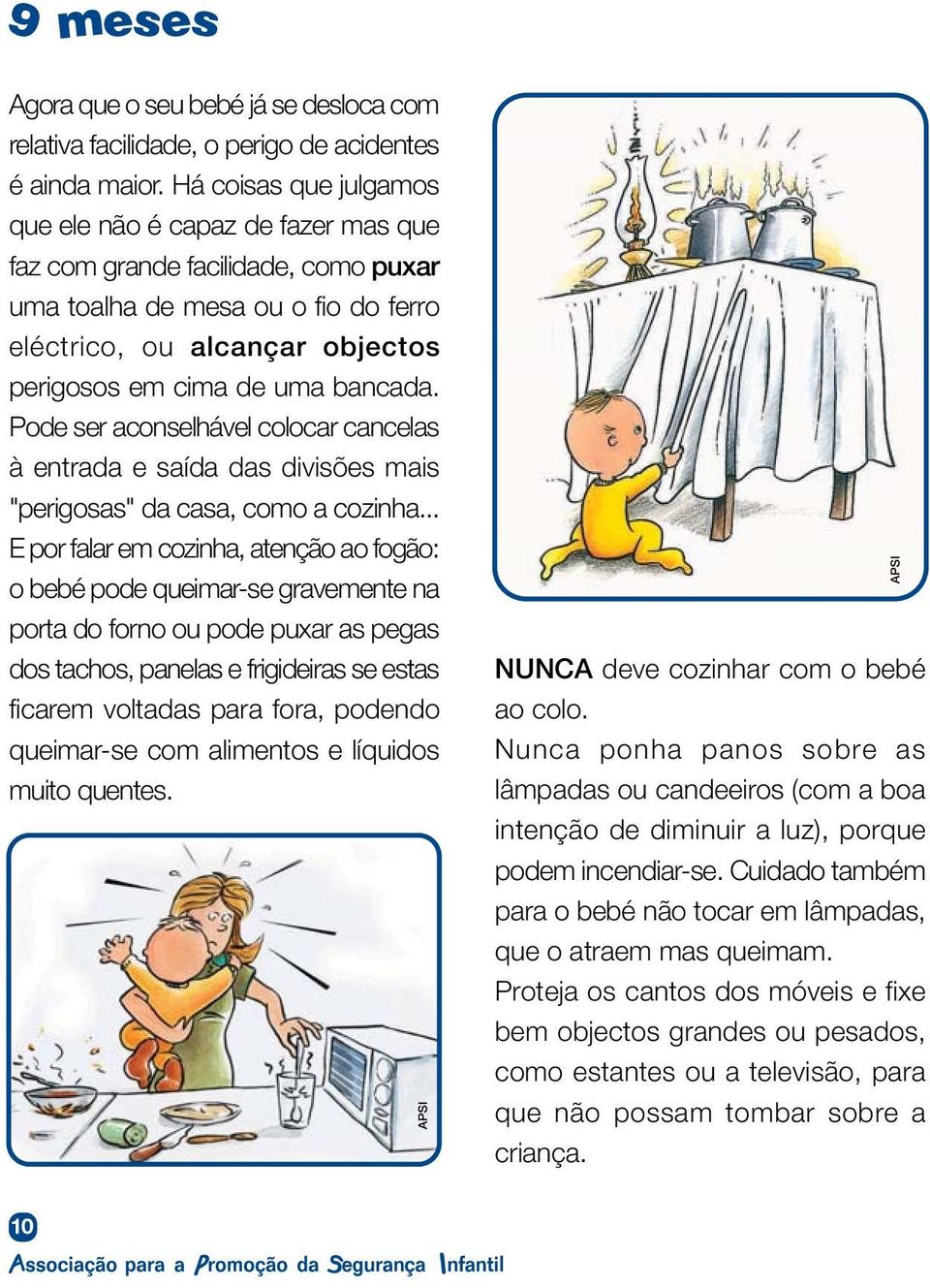 Pode ser aconselhável colocar cancelas à entrada e saída das divisões mais "perigosas" da casa, como a cozinha.