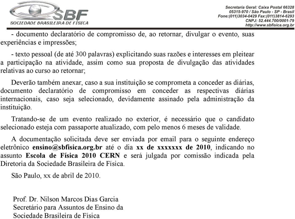 documento declaratório de compromisso em conceder as respectivas diárias internacionais, caso seja selecionado, devidamente assinado pela administração da instituição.