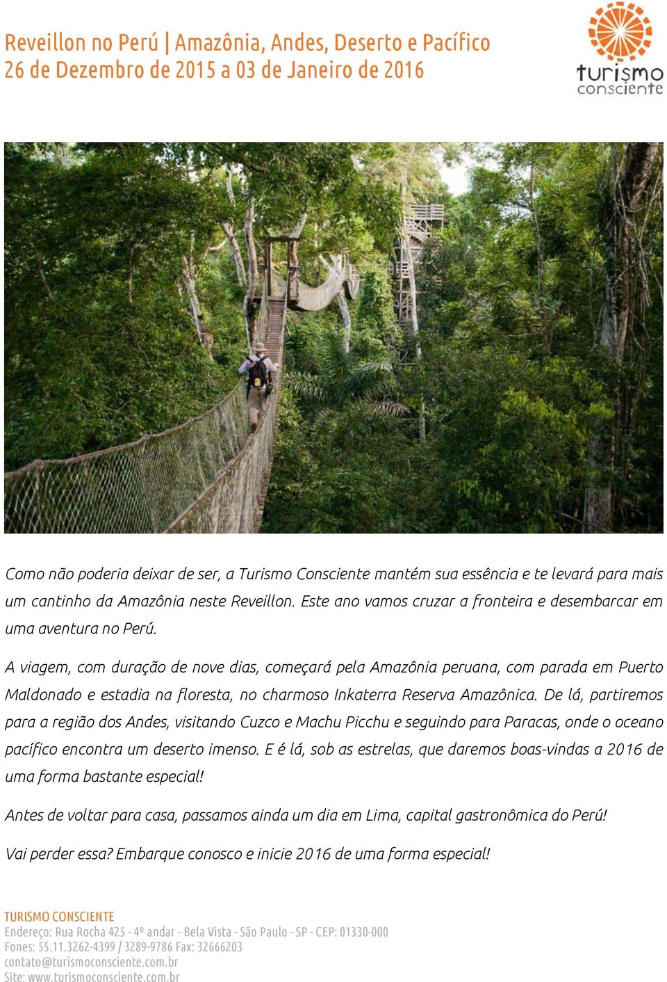 A viagem, com duração de nove dias, começará pela Amazônia peruana, com parada em Puerto Maldonado e estadia na floresta, no charmoso Inkaterra Reserva Amazônica.