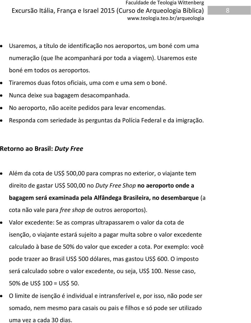 Responda com seriedade às perguntas da Polícia Federal e da imigração.