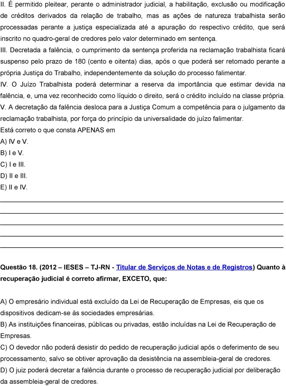 Decretada a falência, o cumprimento da sentença proferida na reclamação trabalhista ficará suspenso pelo prazo de 180 (cento e oitenta) dias, após o que poderá ser retomado perante a própria Justiça